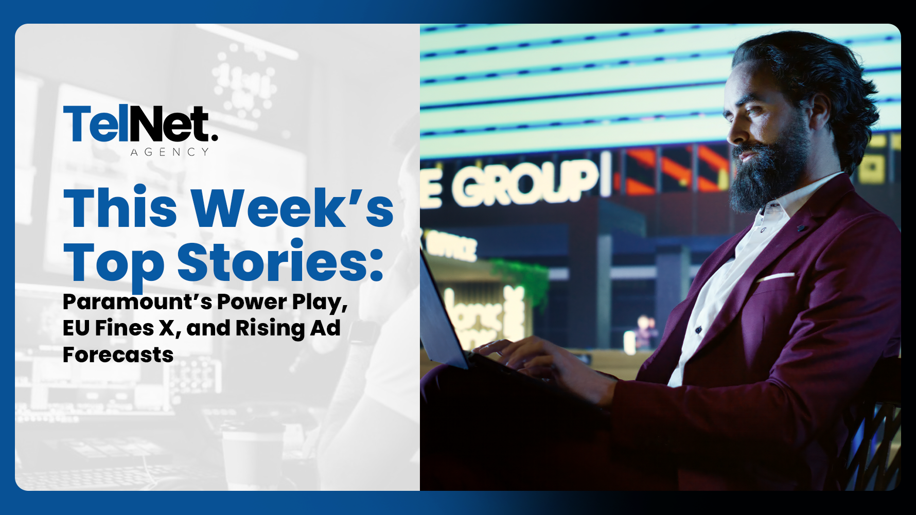 This Week’s Top Stories: Paramount’s Power Play, EU Fines X, and Rising Ad Forecasts