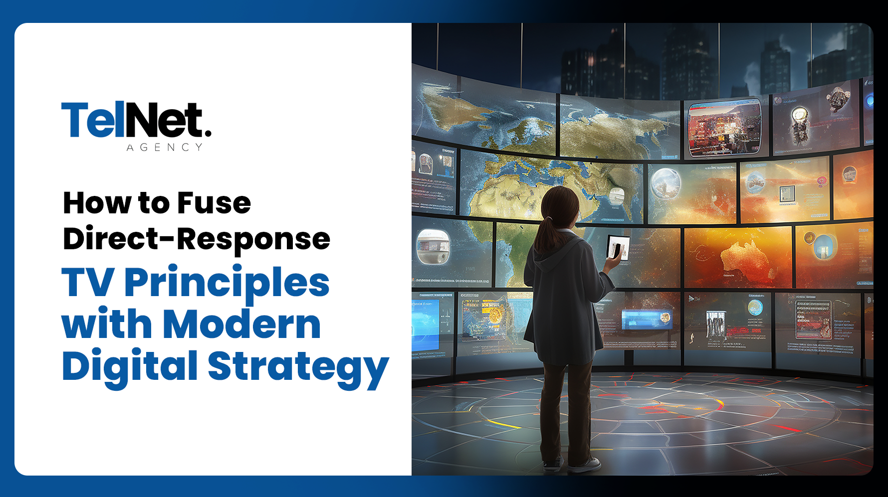 TelNet Agency graphic showing a person viewing multiple digital screens and global data displays, with the text “How to Fuse Direct-Response TV Principles with Modern Digital Strategy.”