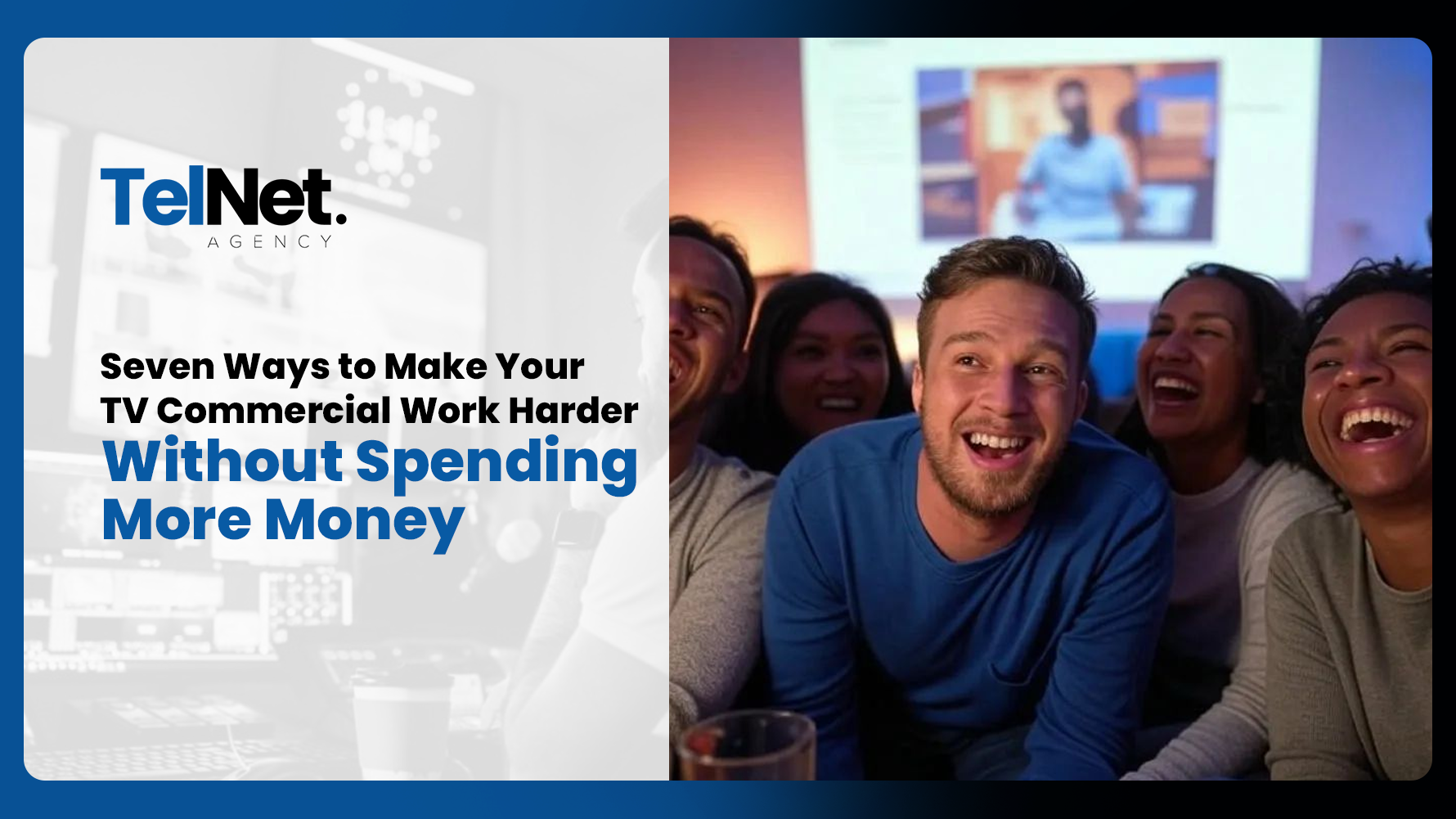 TelNet Agency graphic showing a group of people watching and reacting to a TV commercial, with the text “Seven Ways to Make Your TV Commercial Work Harder Without Spending More Money.”