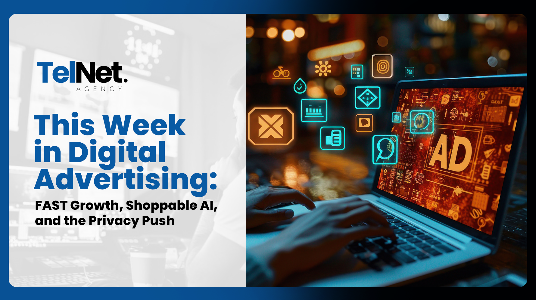 This Week in Digital Advertising: FAST Growth , Shoppable AI, and the Privacy Push