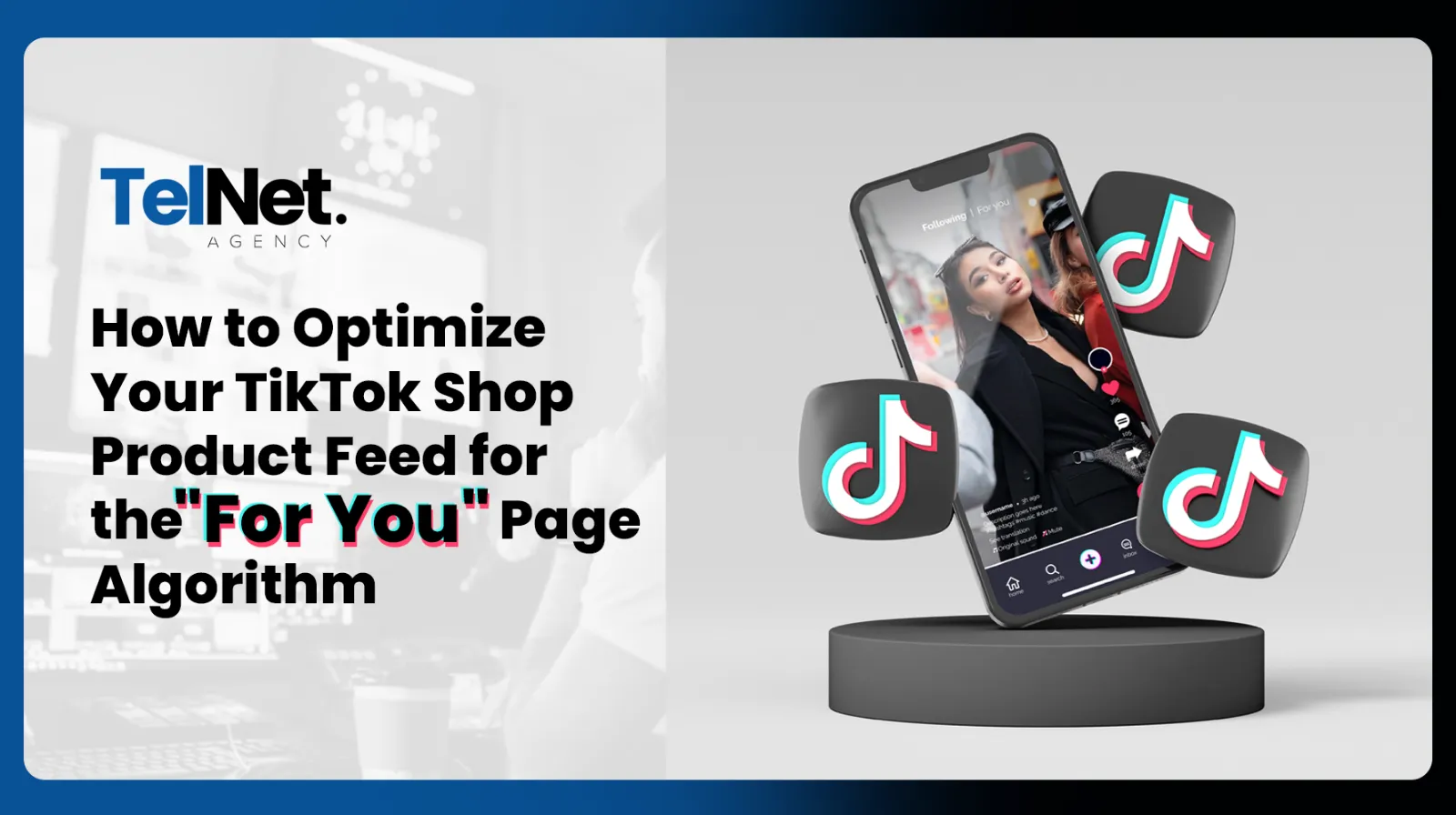 The TikTok Shop Playbook: How to Optimize Your Product Feed for the "For You" Page Algorithm
