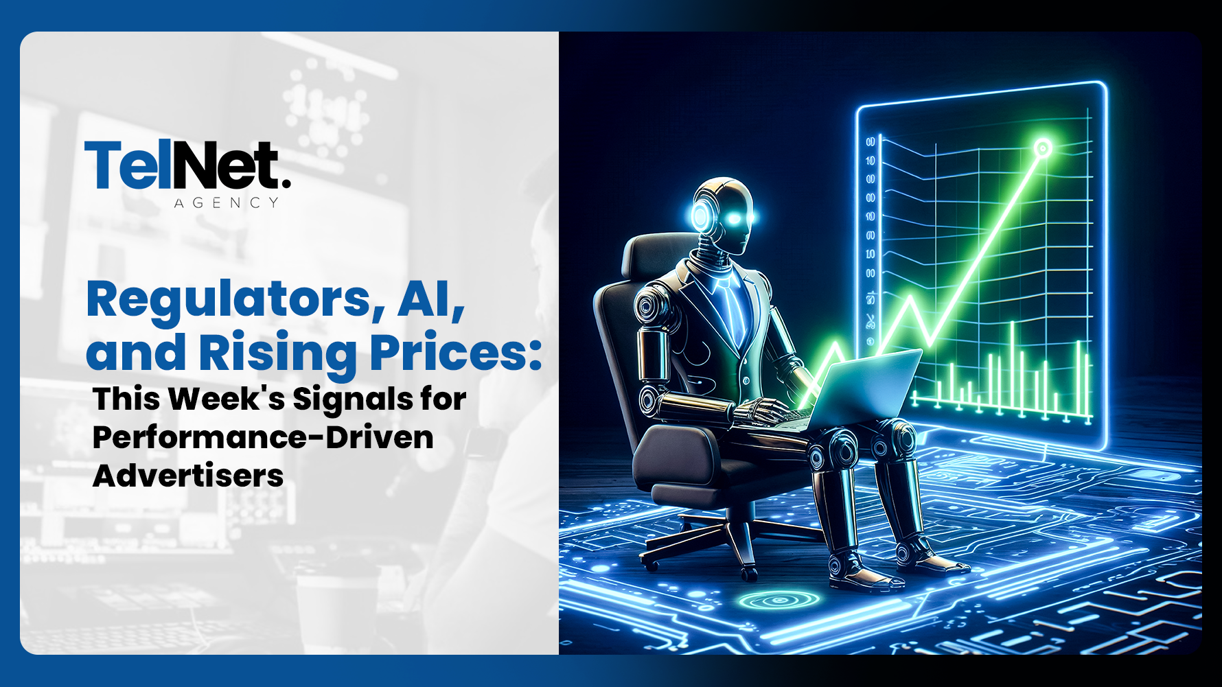 A robot in a suit works on a laptop next to a glowing green upward performance graph, with the headline "Regulators, AI, and Rising Prices: This Week's Signals for Performance-Driven Advertisers."